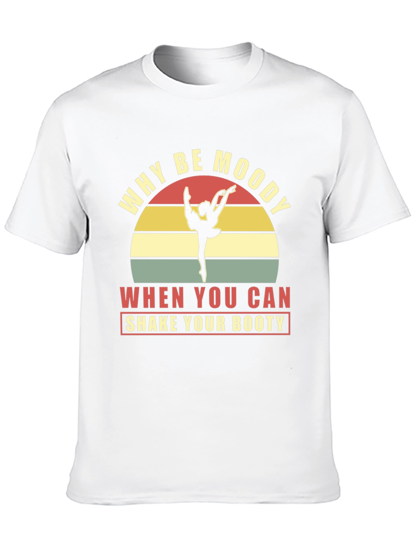 Why Be Moody Shake Your Booty Graphic Tee