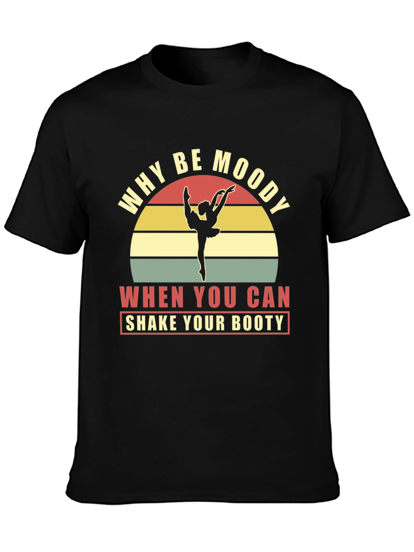 Why Be Moody Shake Your Booty Graphic Tee