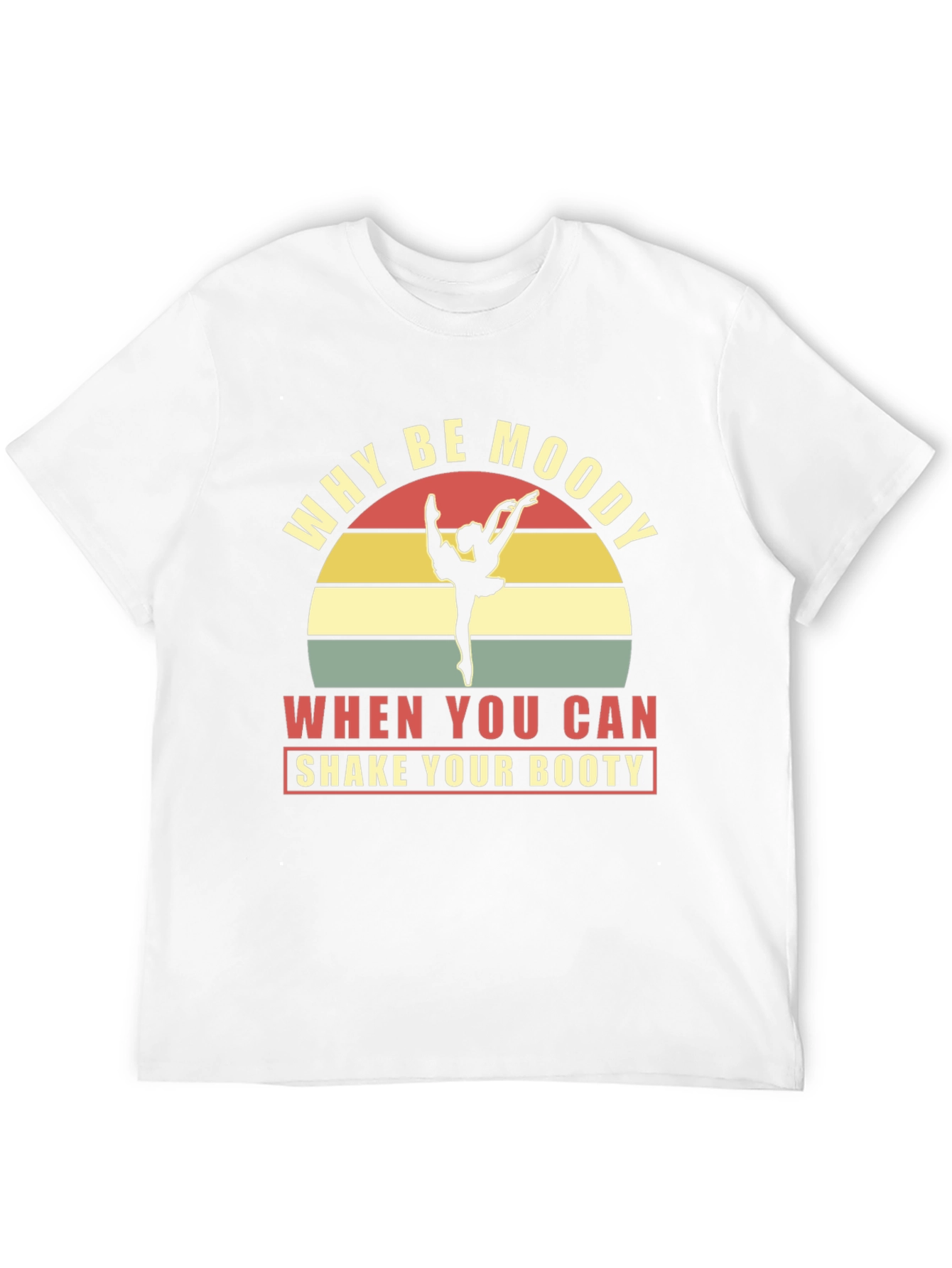 Why Be Moody Shake Your Booty Graphic Tee