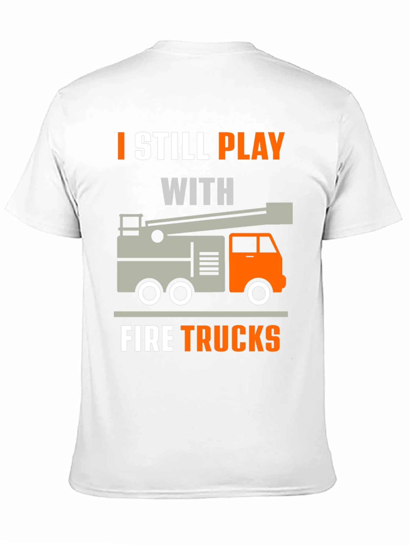 I Still Play With Fire Trucks T-Shirt