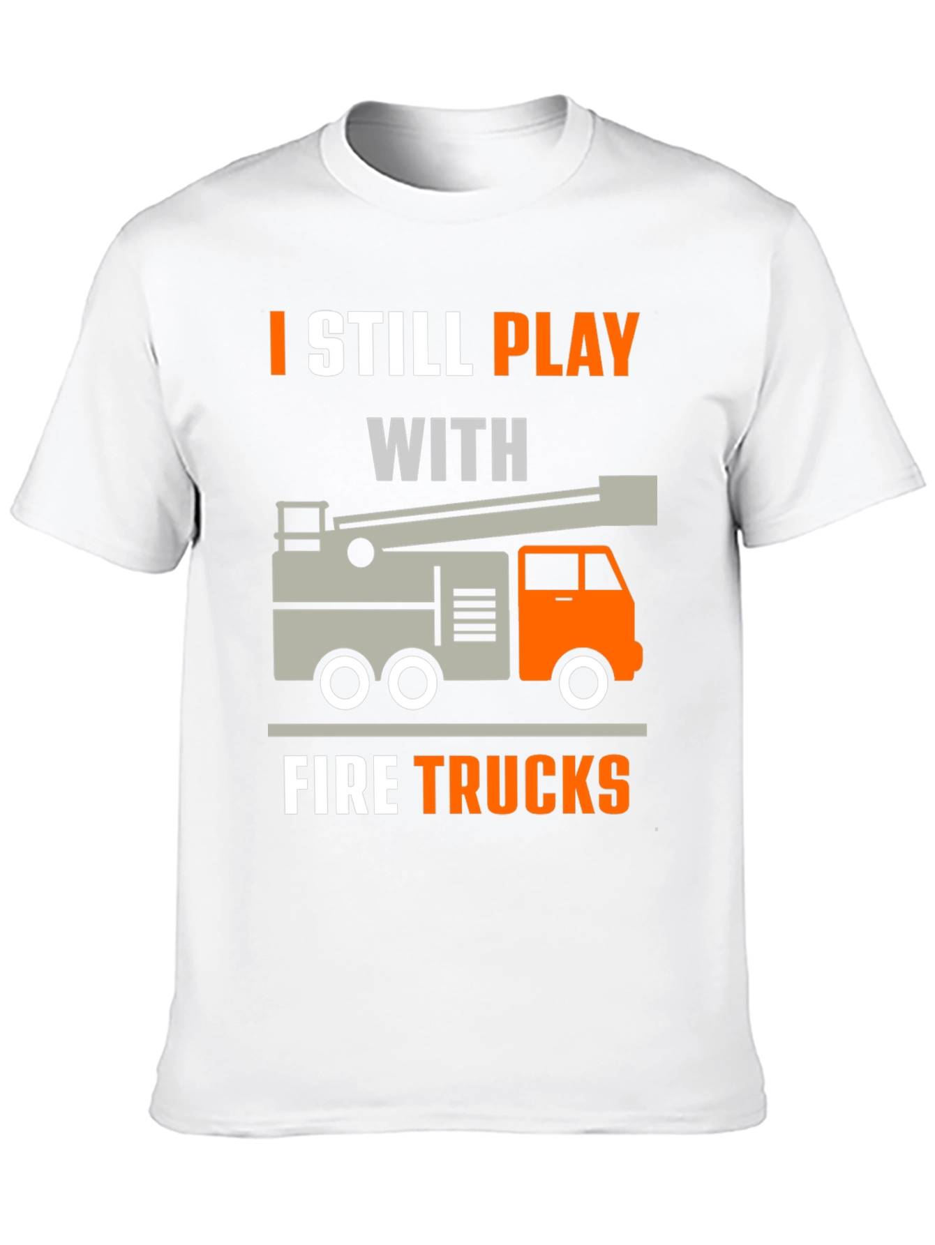 I Still Play With Fire Trucks T-Shirt