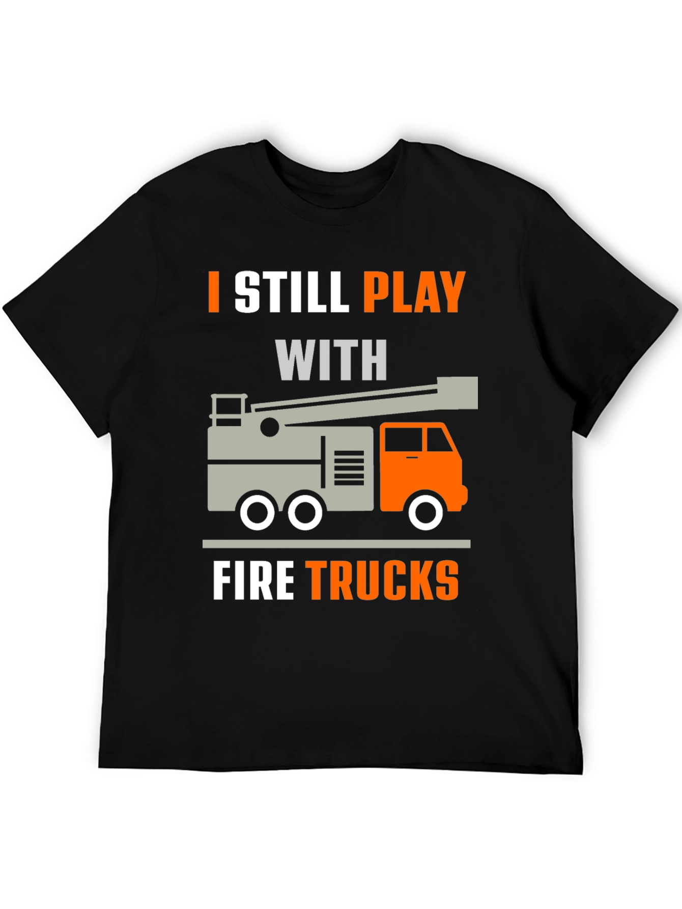 I Still Play With Fire Trucks T-Shirt