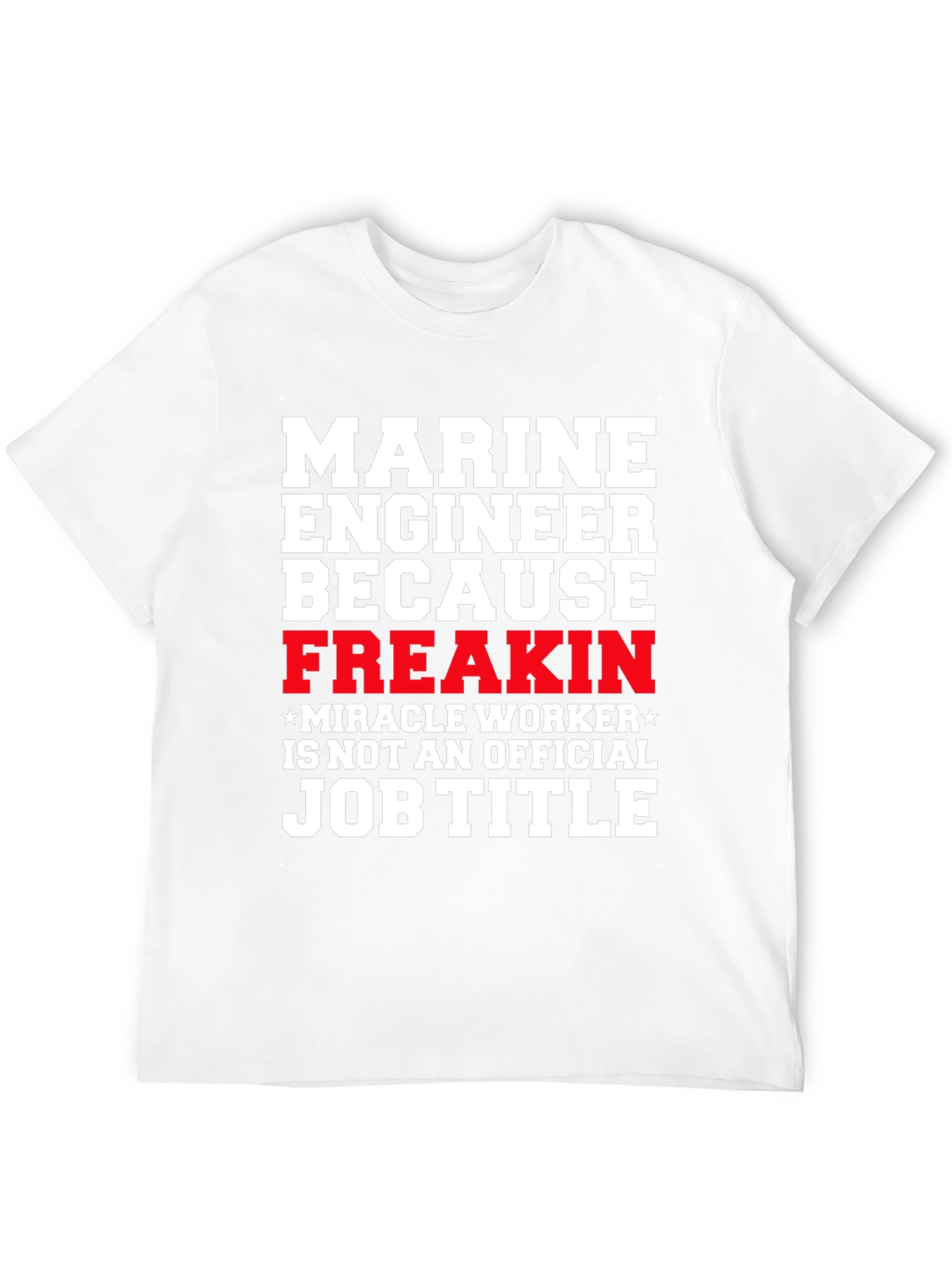 Marine Engineer Freakin Miracle Worker T-Shirt
