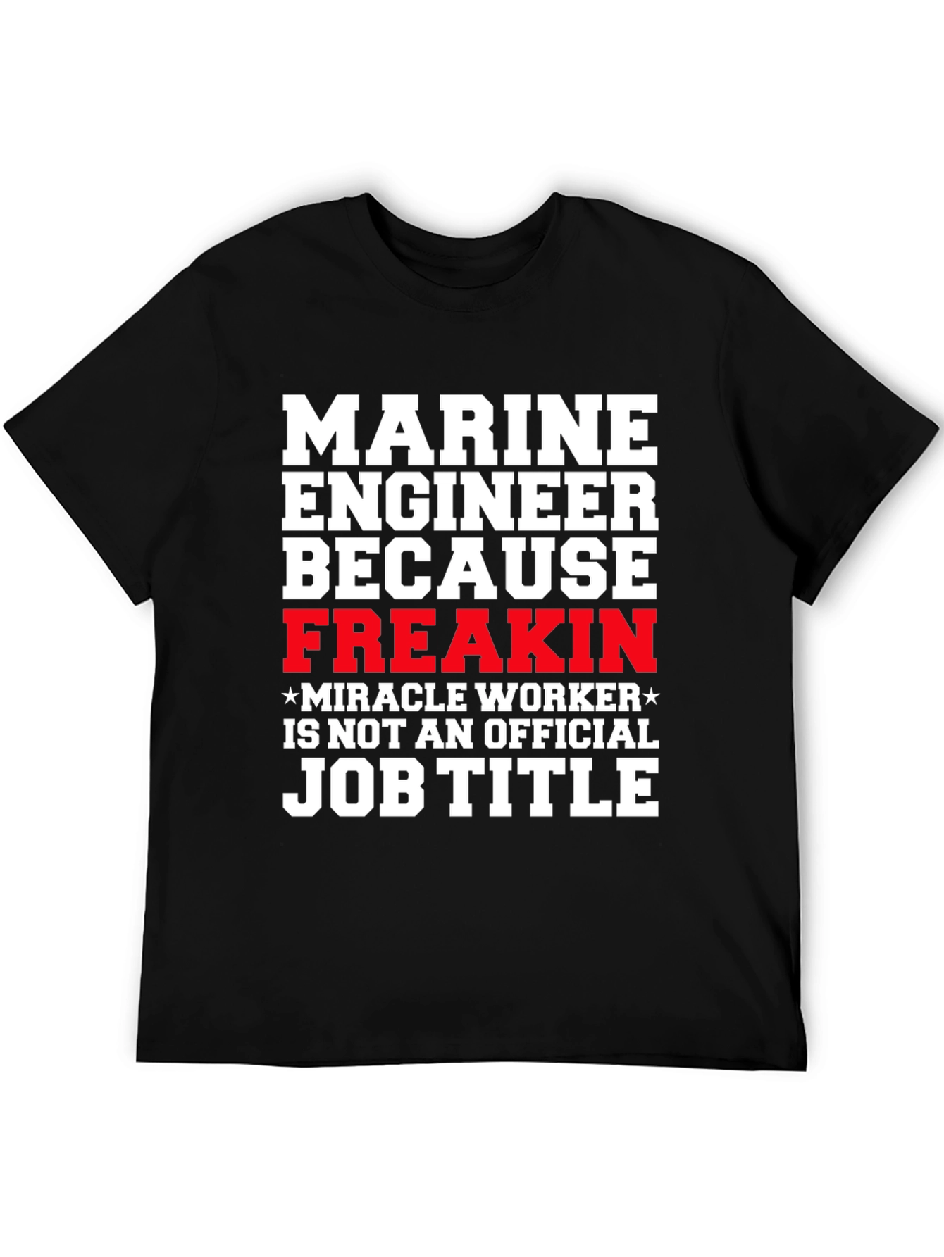 Marine Engineer Freakin Miracle Worker T-Shirt