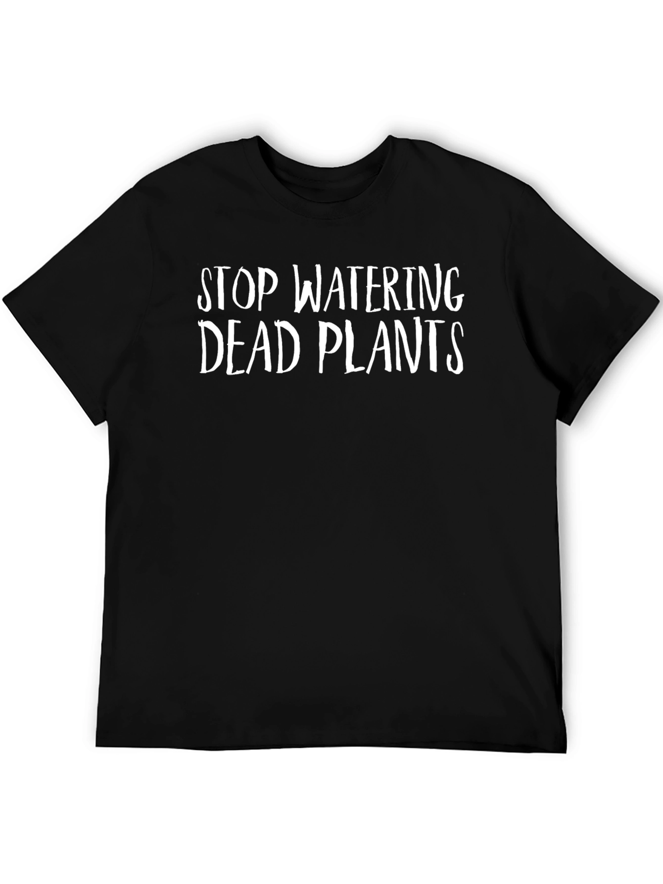 Stop Watering Dead Plants T-Shirt - Funny Sarcastic Tee