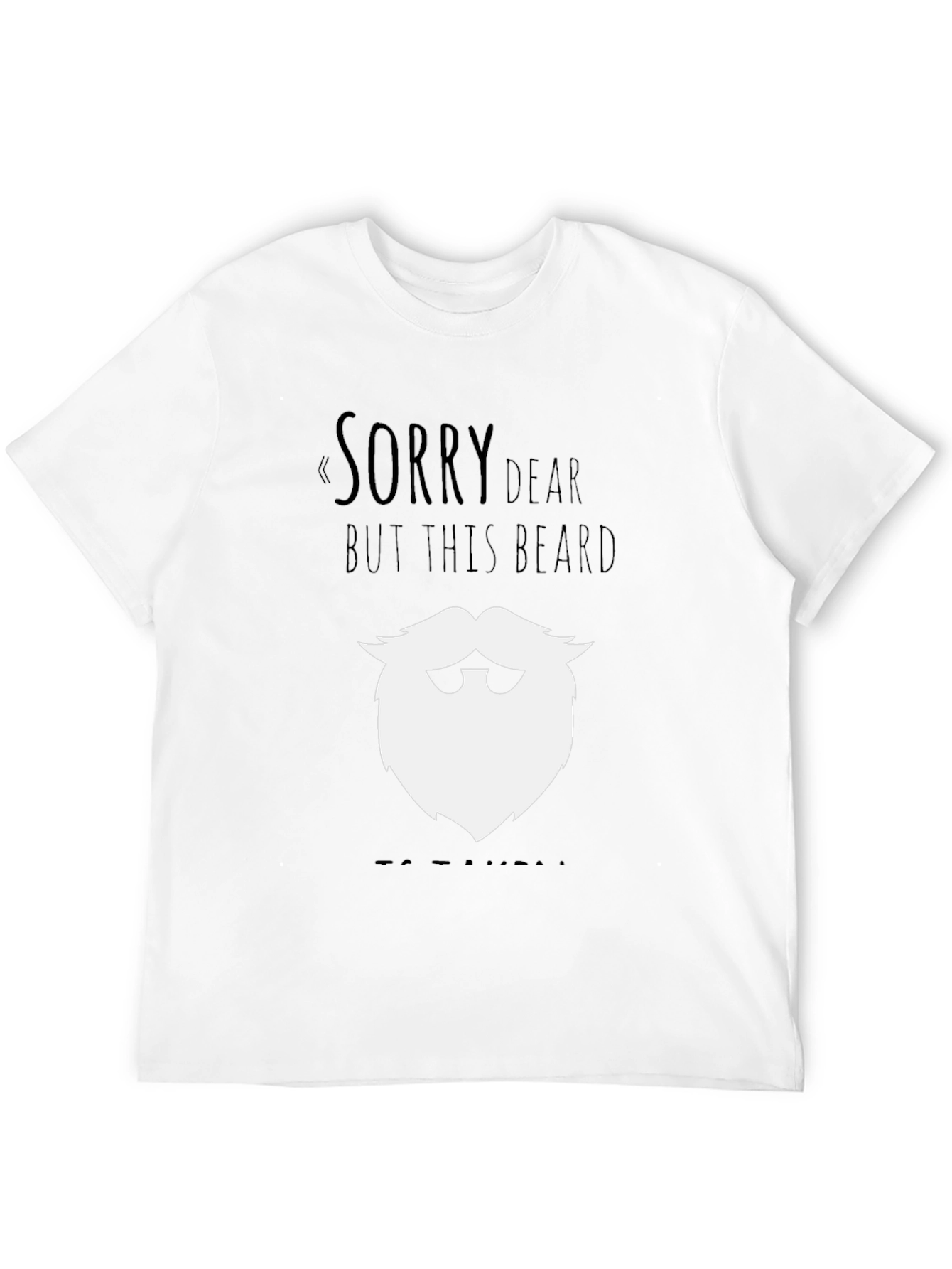 Funny Beard Graphic T-Shirt - Sorry Dear Design