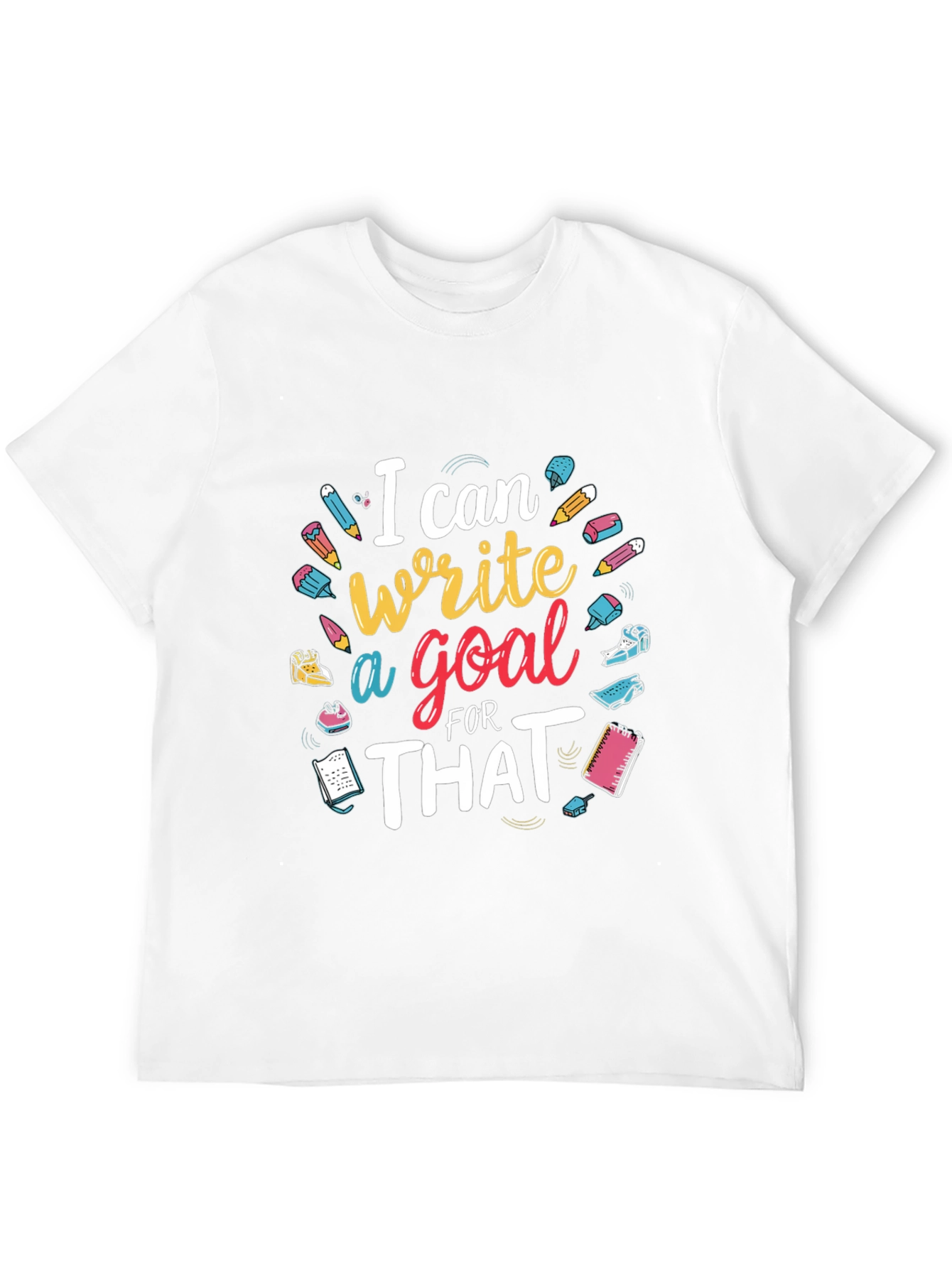 I Can Write a Goal for That T-Shirt