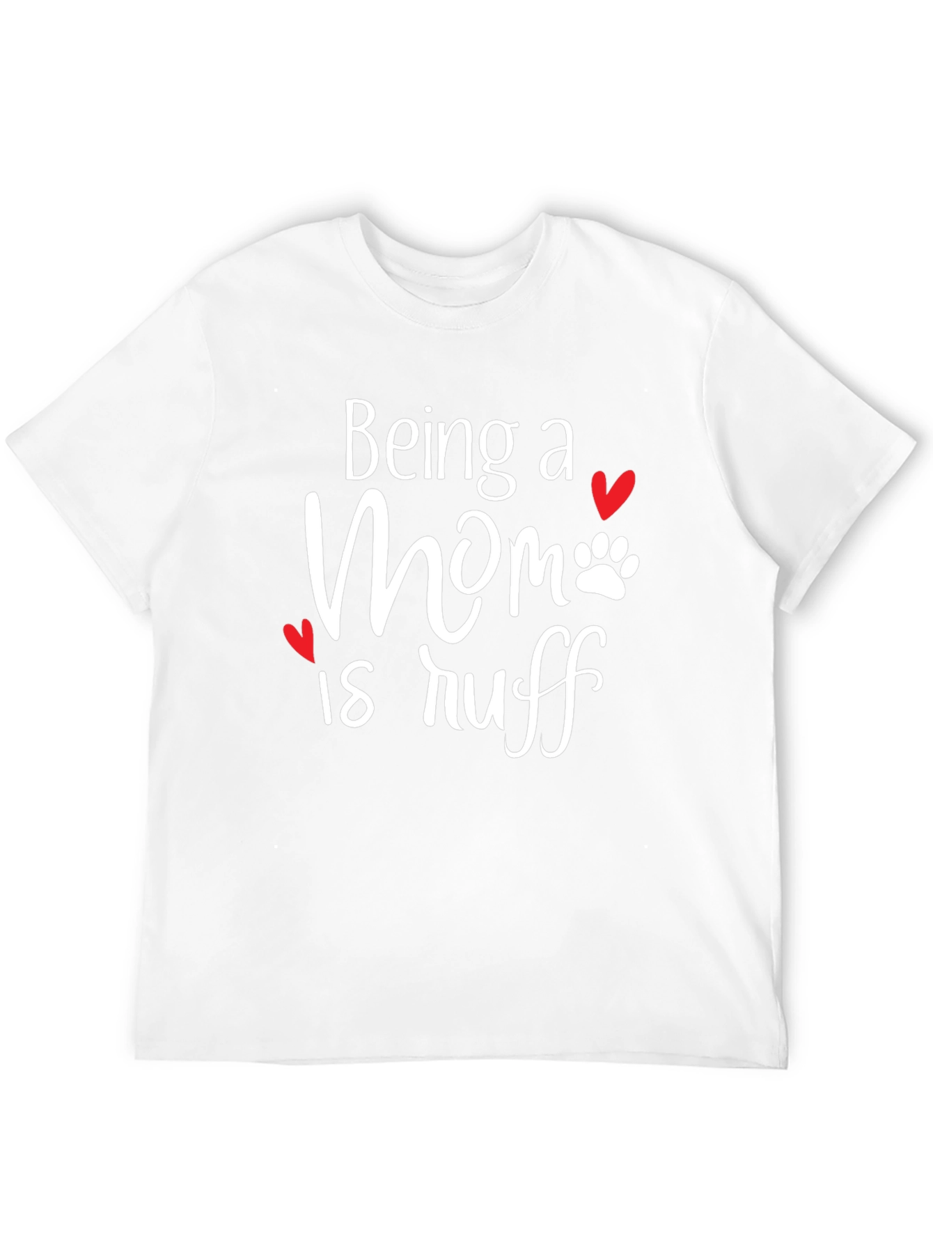 Being a Mom is Ruff T-Shirt