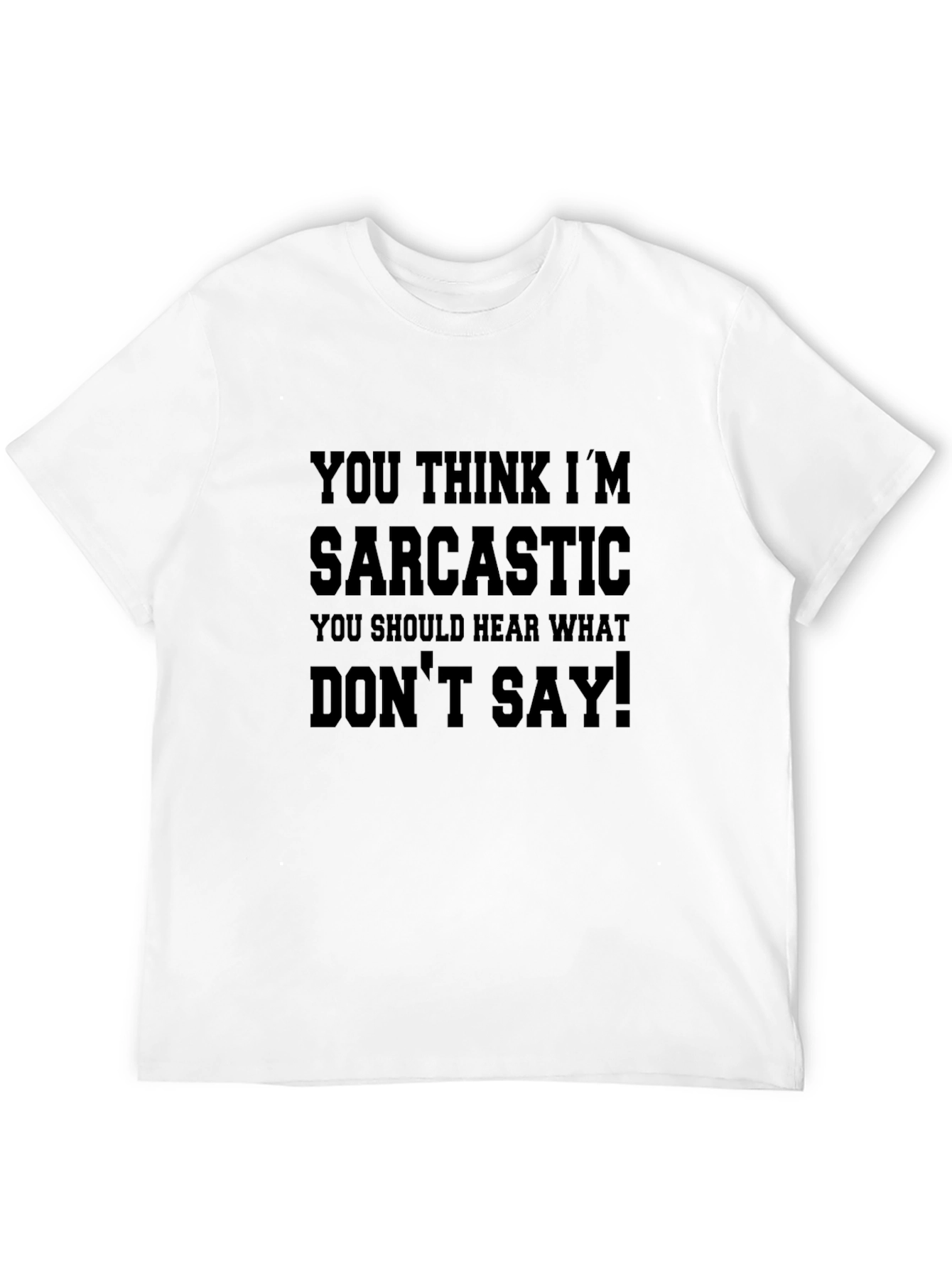 Sarcastic T-Shirt: You Think Im Sarcastic!