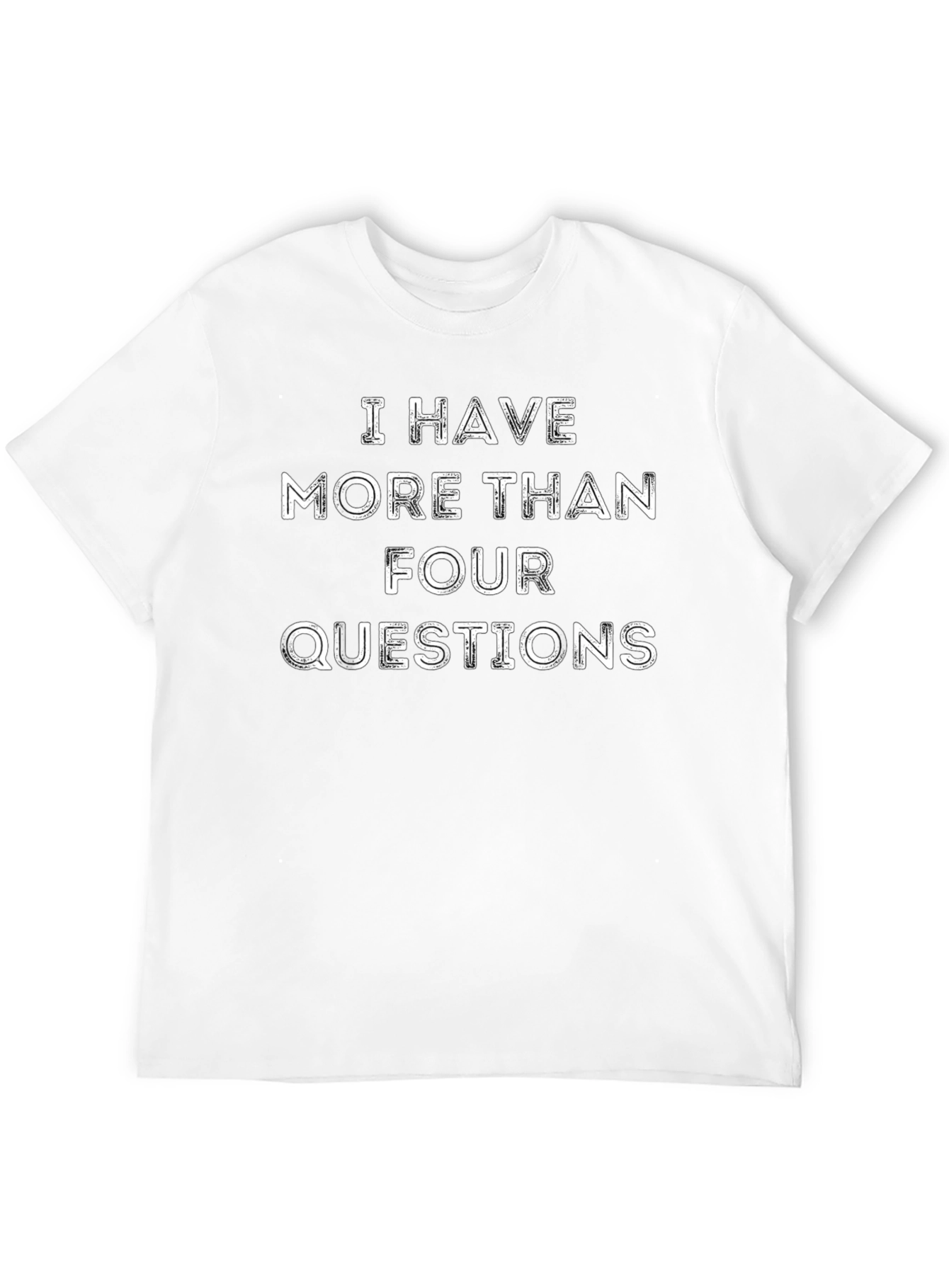 I Have More Than Four Questions T-Shirt