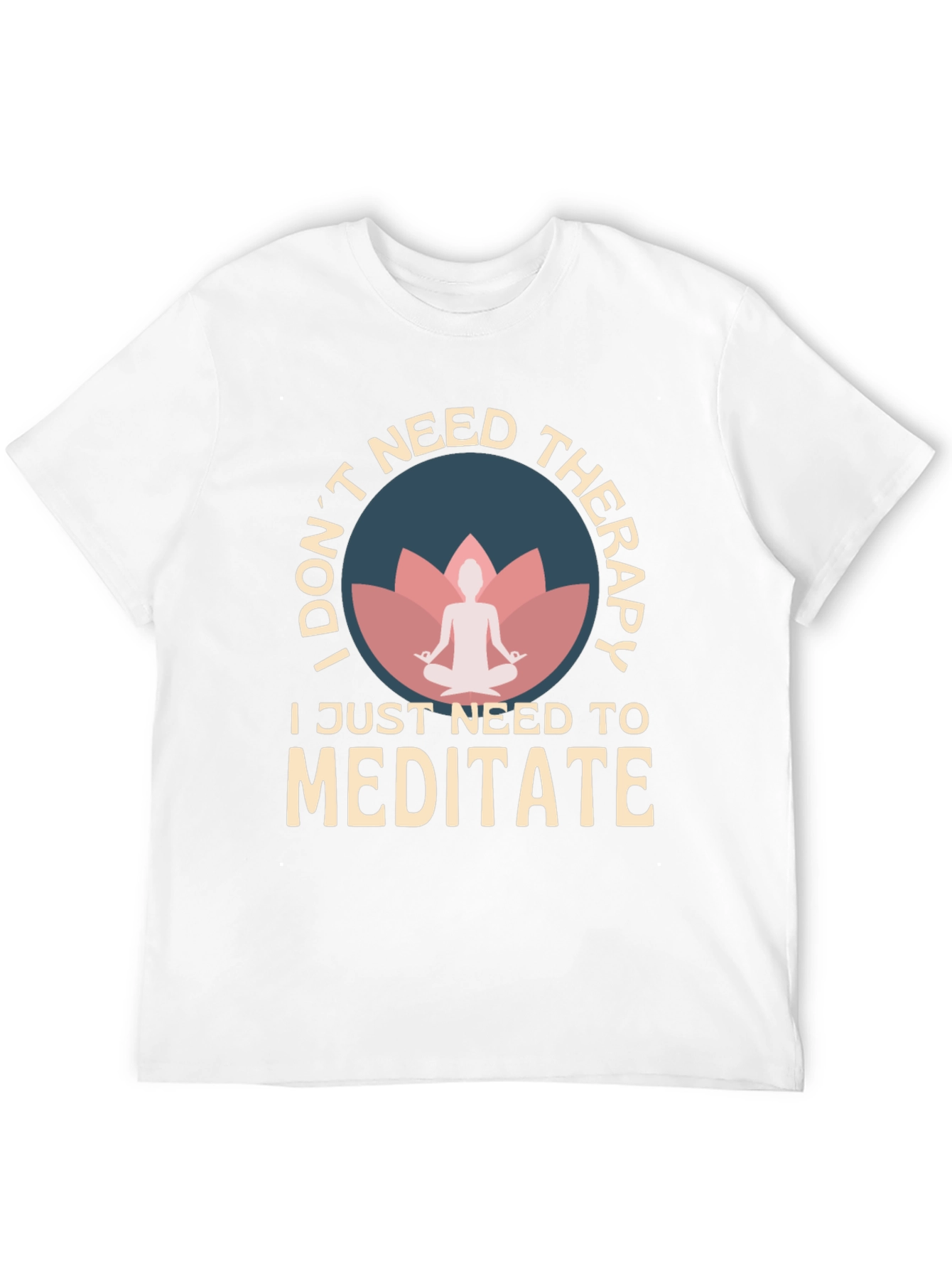 Meditate T-Shirt: I Dont Need Therapy