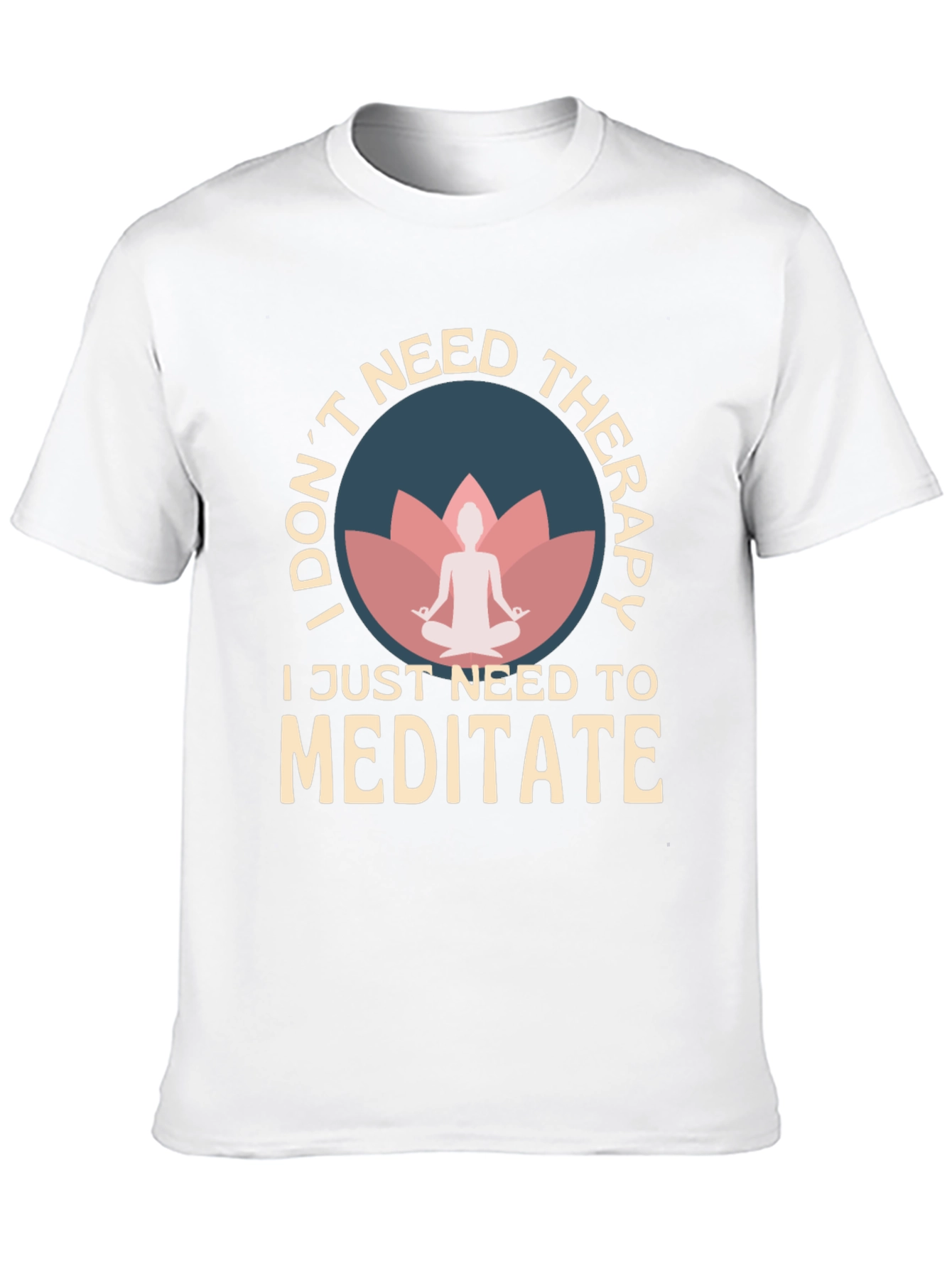Meditate T-Shirt: I Dont Need Therapy