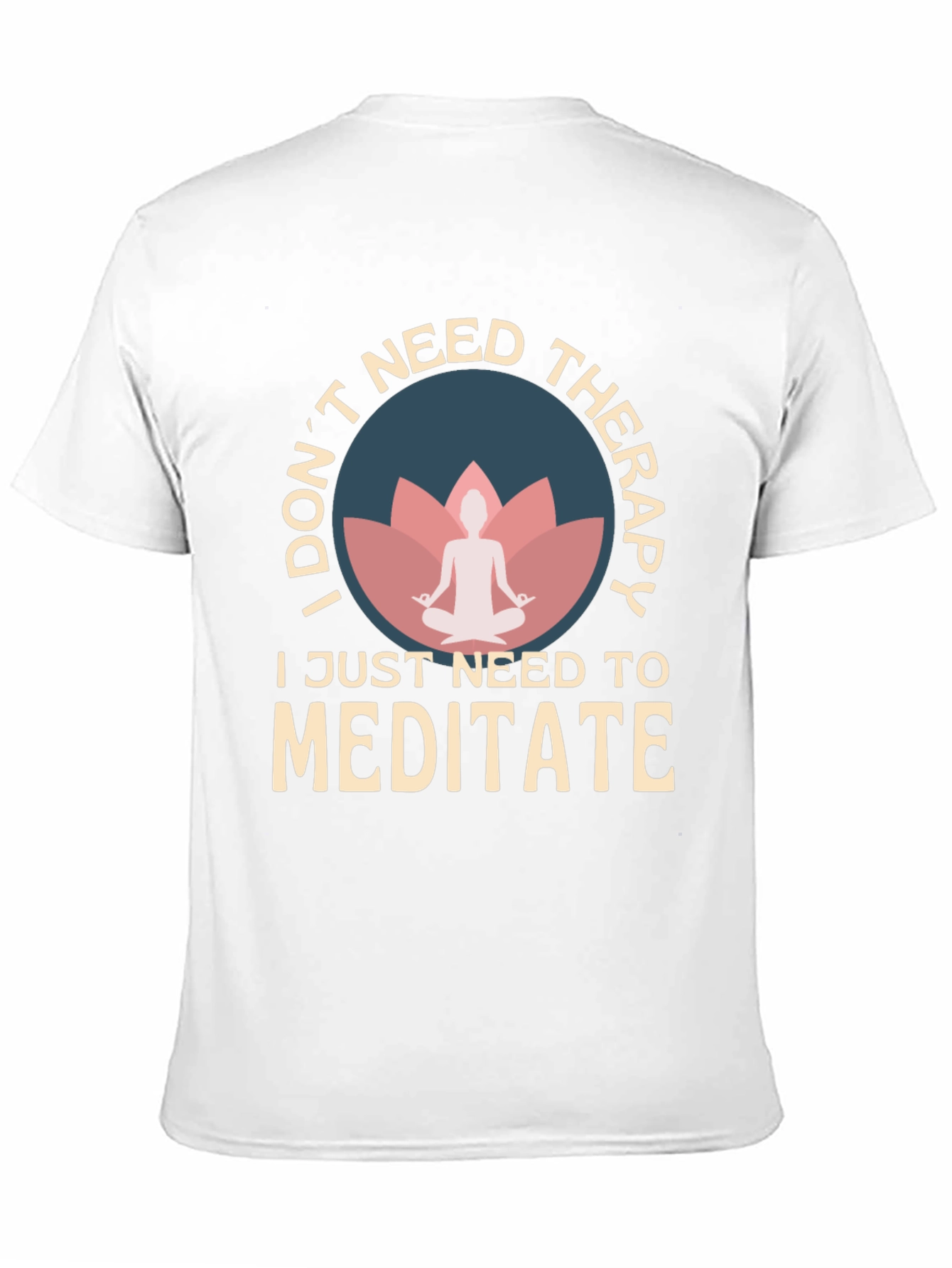Meditate T-Shirt: I Dont Need Therapy