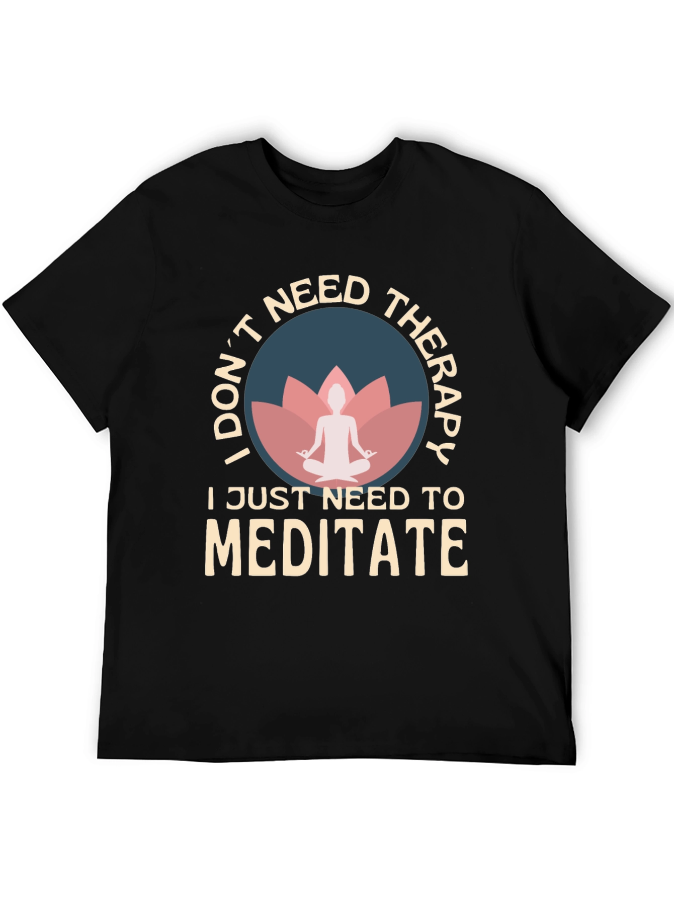 Meditate T-Shirt: I Dont Need Therapy