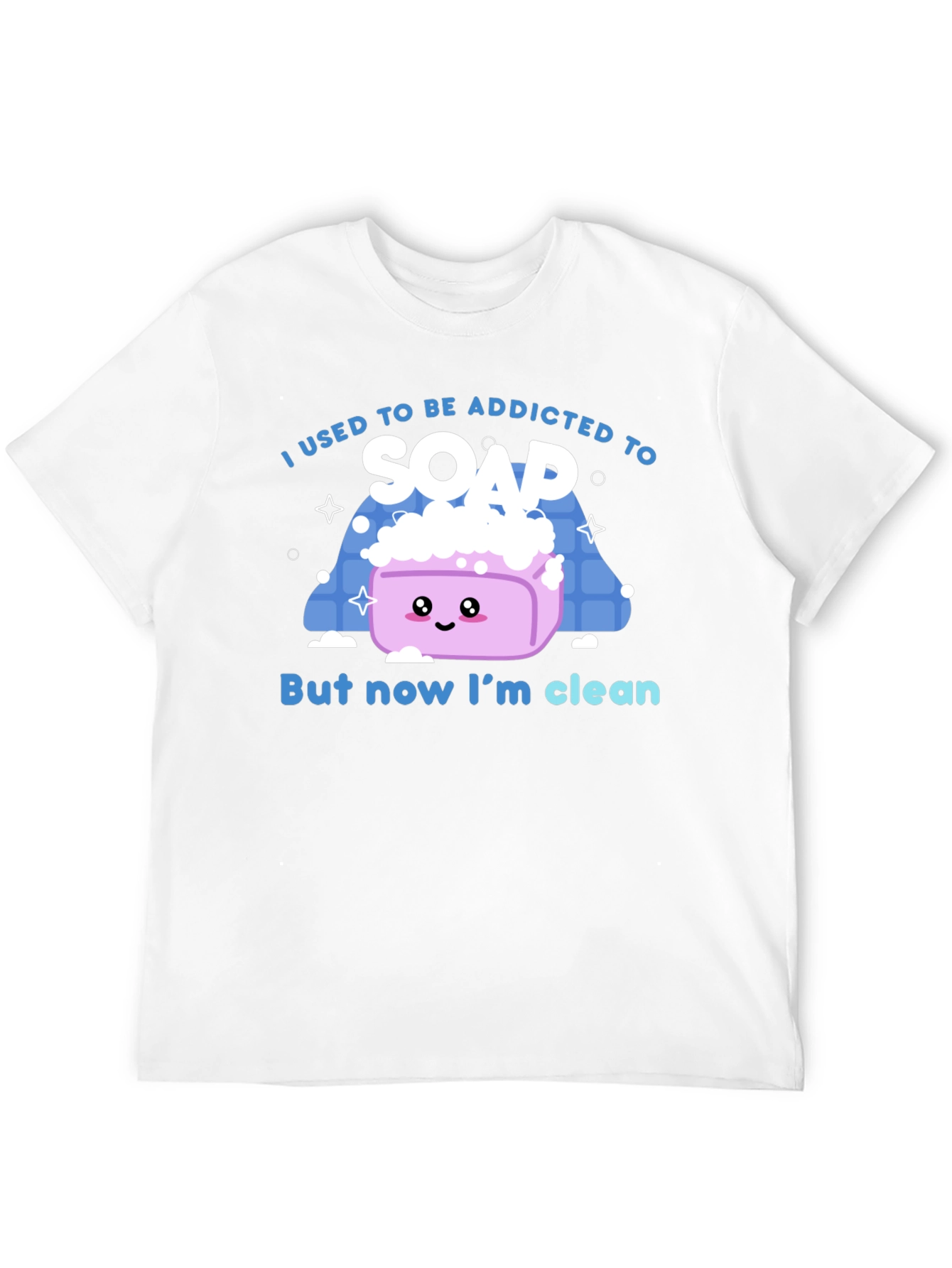 Addicted to Soap T-Shirt - Now Im Clean!
