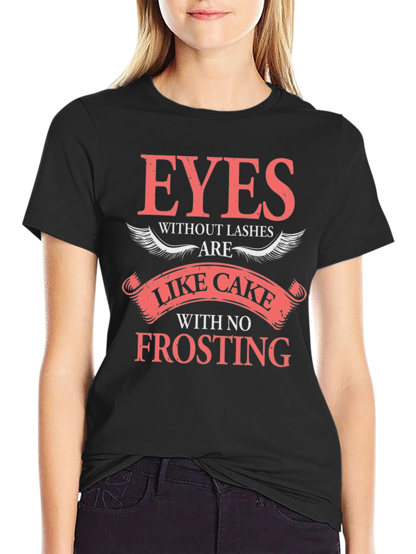 Eyes Without Lashes T-Shirt - Cake Without Frosting