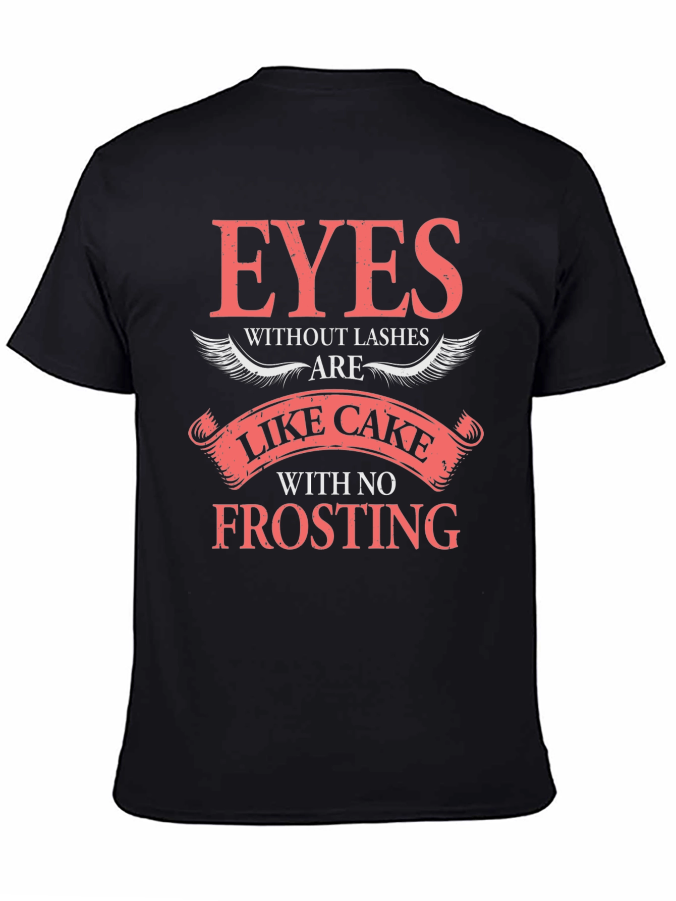Eyes Without Lashes T-Shirt - Cake Without Frosting