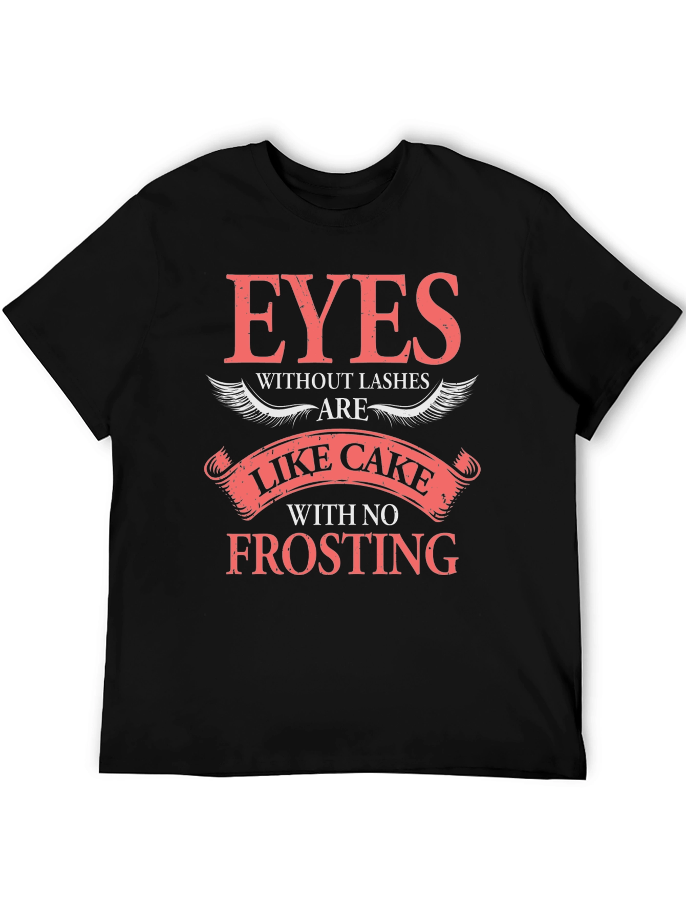 Eyes Without Lashes T-Shirt - Cake Without Frosting