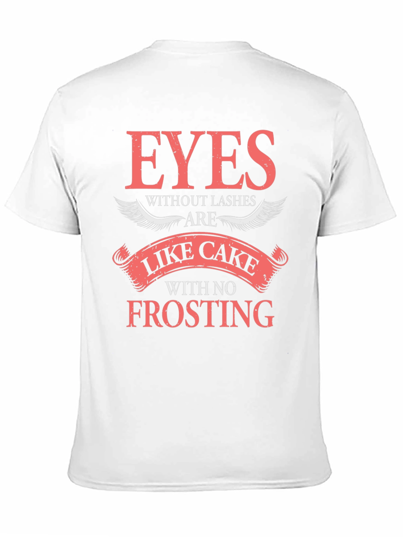 Eyes Without Lashes T-Shirt - Cake Without Frosting