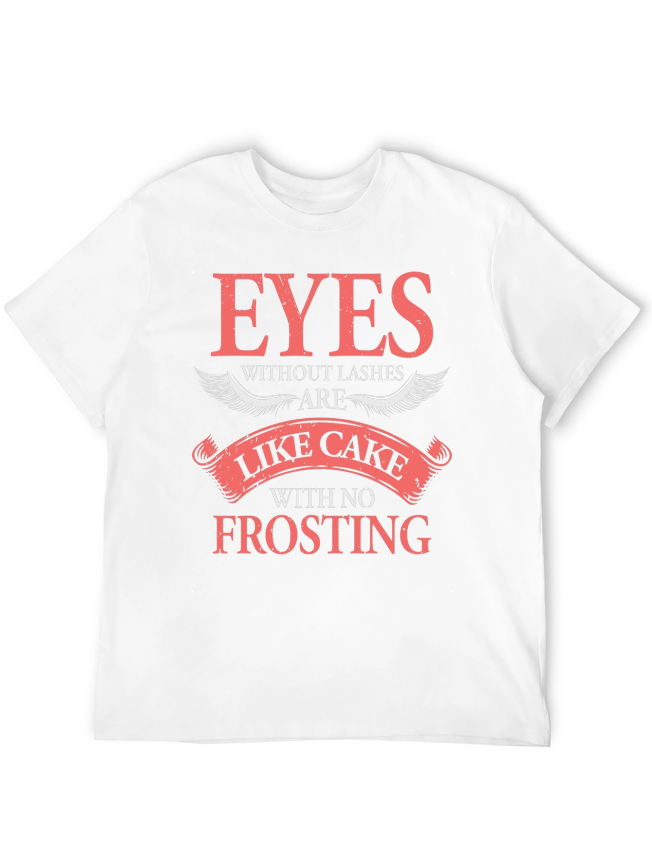 Eyes Without Lashes T-Shirt - Cake Without Frosting