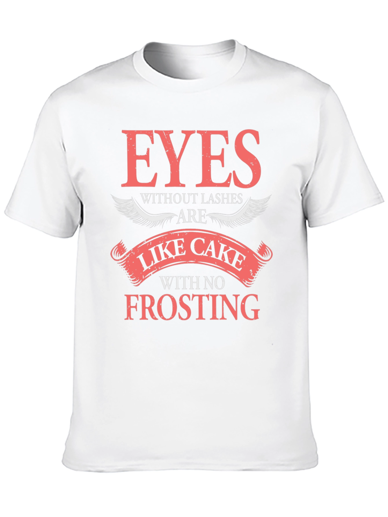 Eyes Without Lashes T-Shirt - Cake Without Frosting