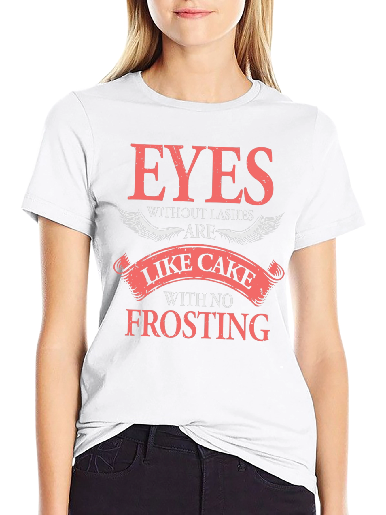 Eyes Without Lashes T-Shirt - Cake Without Frosting