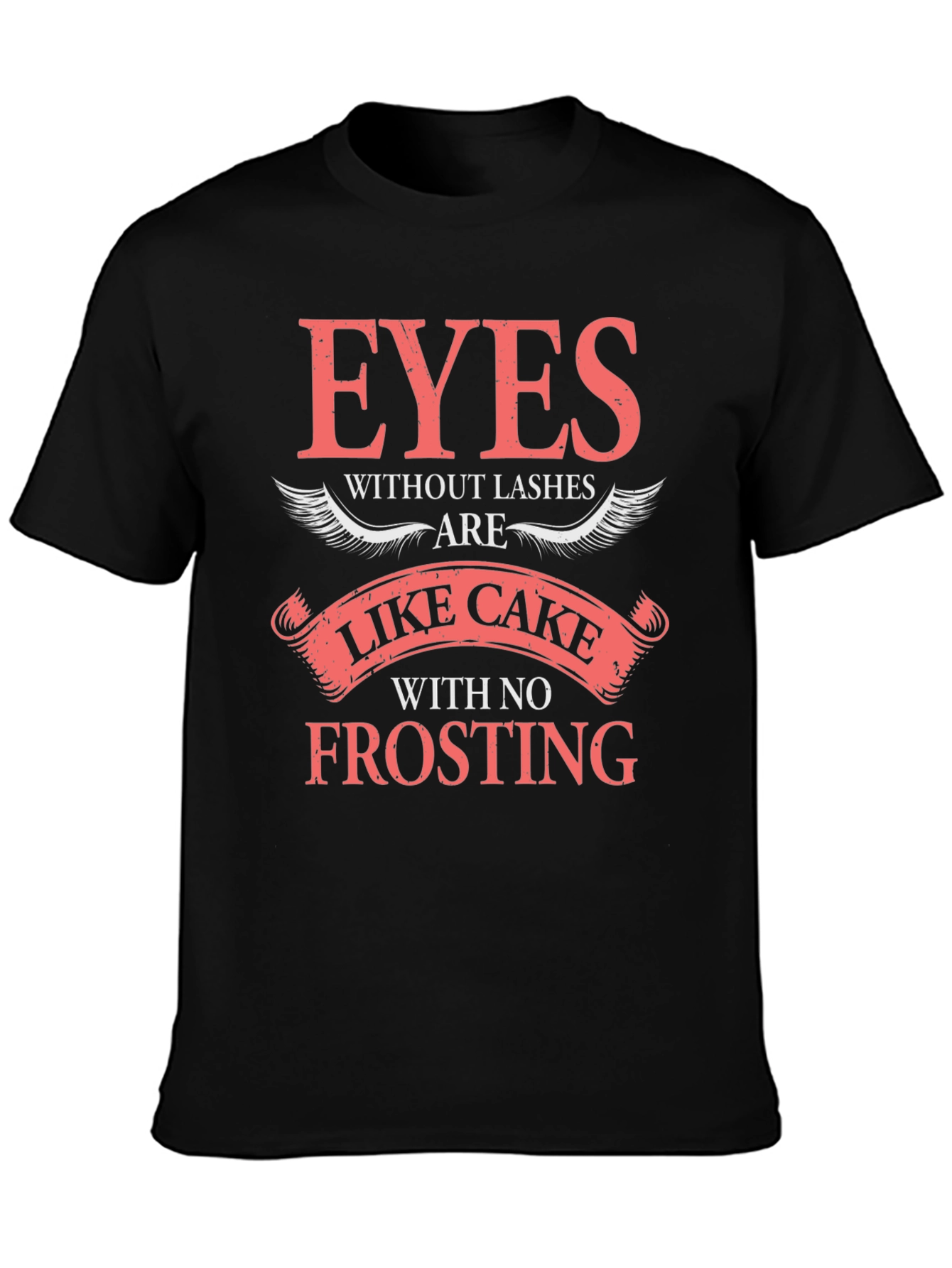 Eyes Without Lashes T-Shirt - Cake Without Frosting