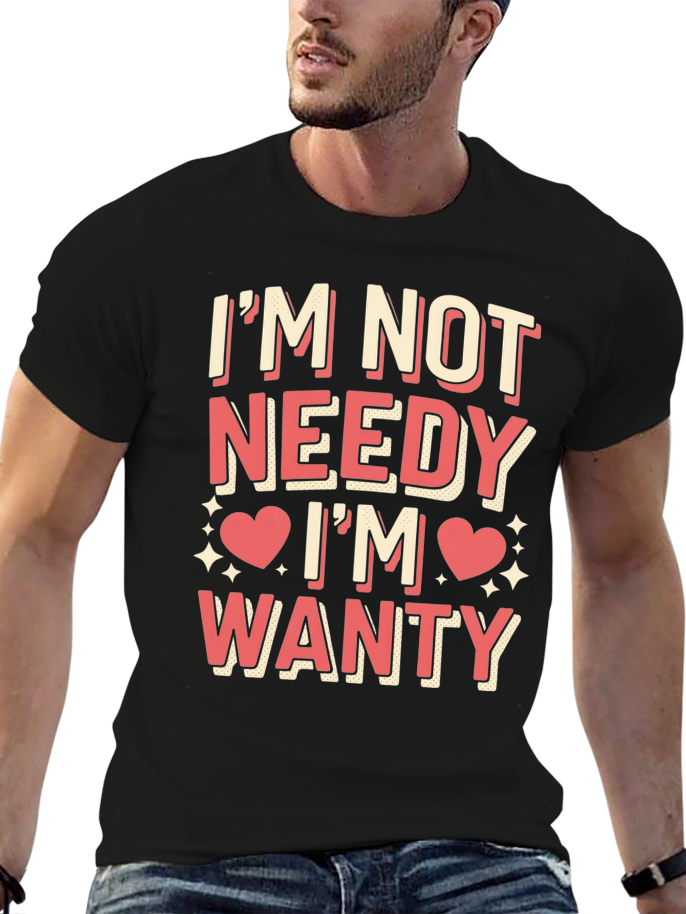 Im Not Needy Im Wanty Graphic Tee