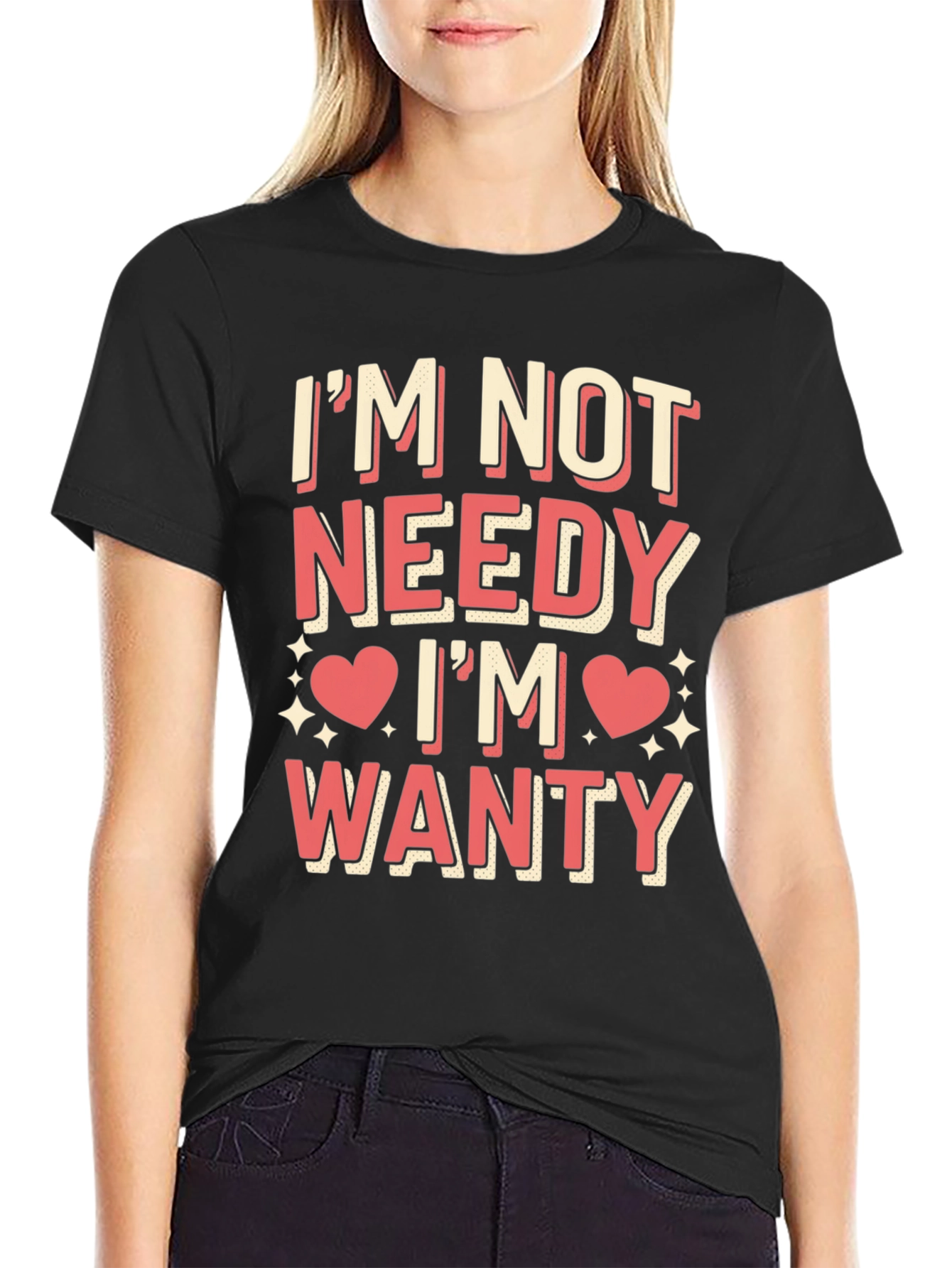 Im Not Needy Im Wanty Graphic Tee