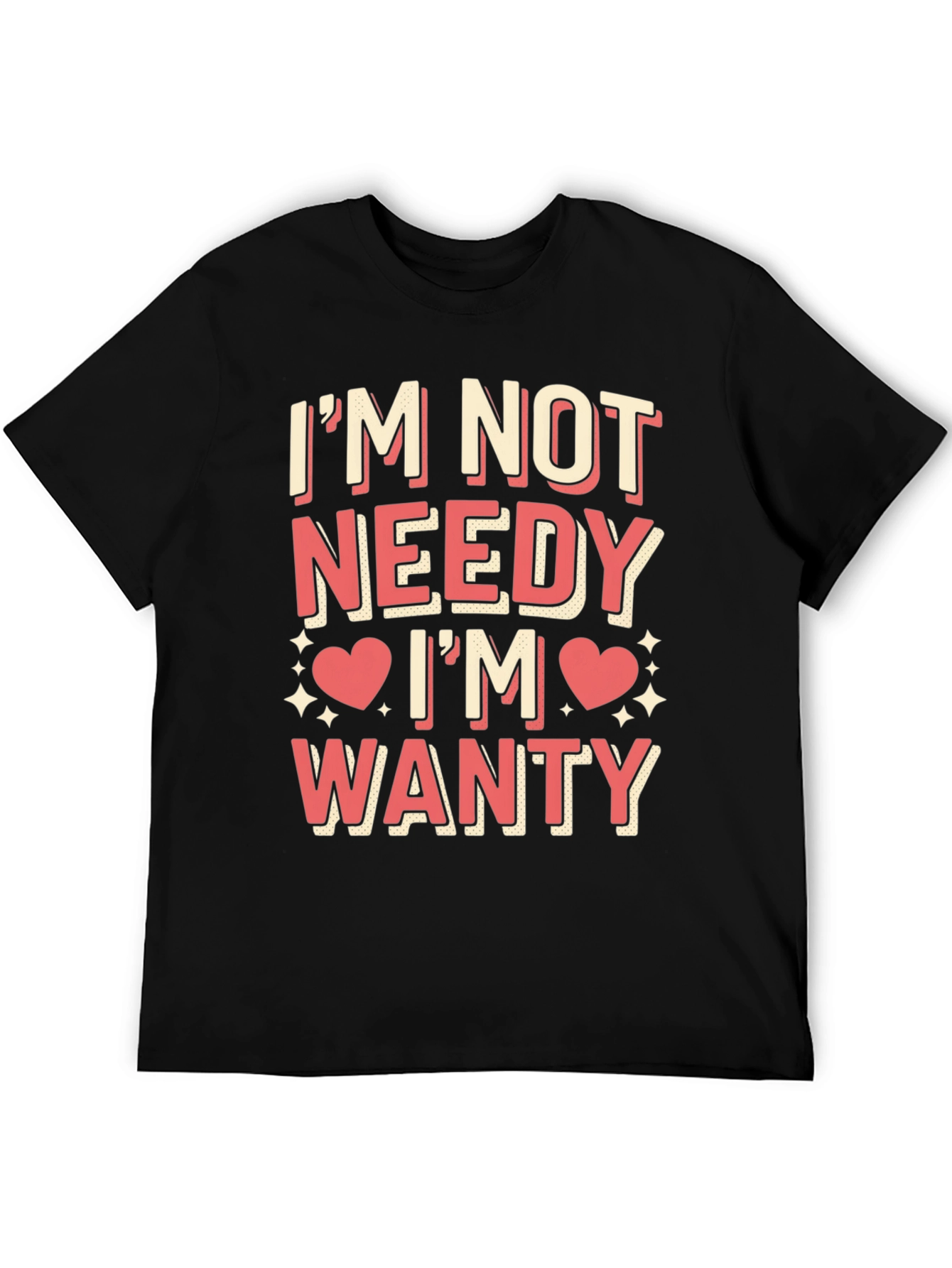 Im Not Needy Im Wanty Graphic Tee